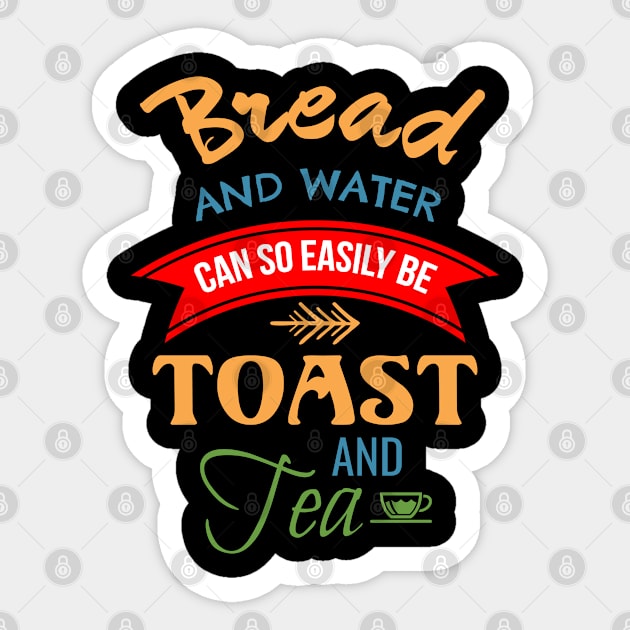 Bread And Water Can So Easily Be Toast And Tea Sticker by Lin Watchorn 